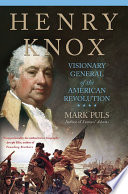 Henry Knox : visionary general of the American Revolution /