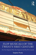 Flop musicals of the twenty-first century : how they happened, when they happened (and what we've learned) /