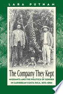The company they kept : migrants and the politics of gender in Caribbean Costa Rica, 1870-1960 /