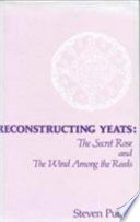 Reconstructing Yeats : the secret rose and the wind among the reeds /