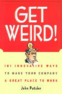 "Get weird!" : 101 innovative ways to make your company a great place to work /