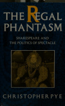The regal phantasm : Shakespeare and the politics of spectacle /