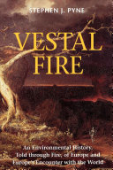 Vestal fire : an environmental history, told through fire, of Europe and Europes encounter with the world /