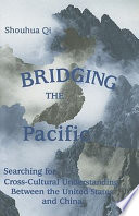 Bridging the Pacific : searching for cross-cultural understanding between the United States and China /