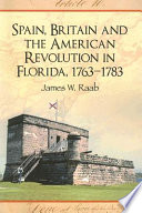 Spain, Britain, and the American Revolution in Florida, 1763-1783 /