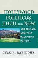 Hollywood politicos, then and now : who they are, what they want, why it matters /