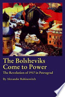 The Bolsheviks come to power : the Revolution of 1917 in Petrograd /