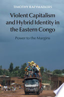 Violent capitalism and hybrid identity in the Eastern Congo : power to the margins /