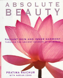 Absolute beauty : radiant skin and inner harmony through the ancient secrets of ayurveda /
