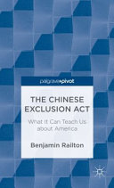 The Chinese Exclusion Act : what it can teach us about America /