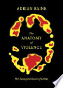 The anatomy of violence : the biological roots of crime /