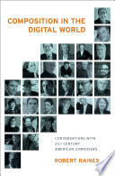 Composition in the digital world : conversations with 21st century American composers /