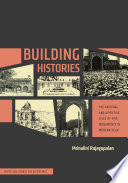 Building histories : the archival and affective lives of five monuments in modern Delhi /