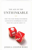 The age of the unthinkable : why the new world disorder constantly surprises us and what to do about it /
