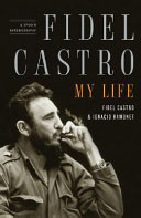 Fidel Castro : my life : a spoken autobiography /