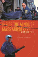 Inside the minds of mass murderers : why they kill /