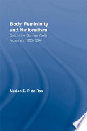 Body, femininity and nationalism : girls in the German youth movement, 1900-1934 /