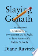 Slaying Goliath : the passionate resistance to privatization and the fight to save America's public schools /