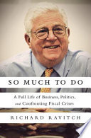 So much to do : a full life of business, politics, and confronting fiscal crises /