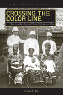Crossing the color line : race, sex, and the contested politics of colonialism in Ghana /