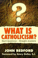 What is Catholicism? : hard questions-- straight answers /