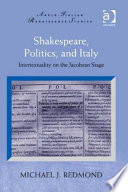 Shakespeare, politics, and Italy : intertextuality on the Jacobean stage /