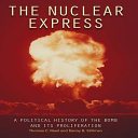 The nuclear express : a political history of the bomb and its proliferation /