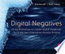 Digital negatives : using Photoshop to create digital negatives for silver and alternative process printing /