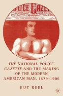 The National police gazette and the making of the modern American man, 1879-1906 /