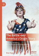 The battle over America's origin story : legends, amateurs, and professional historiographers /