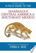 A field guide to the mammals of Central America & Southeast Mexico /