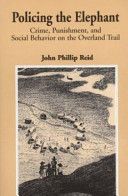 Policing the elephant : crime, punishment, and social behavior on the Overland Trail /