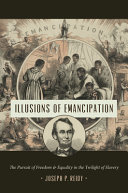 Illusions of emancipation : the pursuit of freedom and equality in the twilight of slavery /