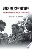 Born of conviction : White Methodists and Mississippi's closed society /