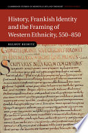History, Frankish identity and the framing of Western ethnicity, 550-850 /