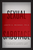 Sexual sabotage : how one mad scientist unleashed a plague of corruption and contagion on America /