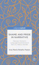 Shame and pride in narrative : Mexican women's language experiences at the U.S.-Mexico border /