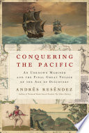 Conquering the Pacific : an unknown mariner and the final great voyage of the Age of Discovery /