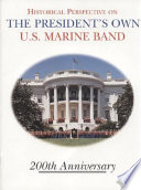 Historical perspective on the President's Own U.S. Marine Band : 200th anniversary /
