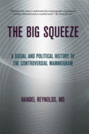 The big squeeze : a social and political history of the controversial mammogram /