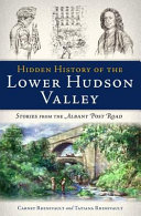 Hidden history of the lower Hudson Valley : stories from the Albany Post Road /