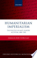Humanitarian imperialism : the politics of anti-slavery activism, 1880-1940 /