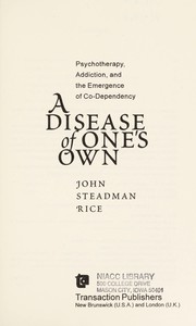 A disease of one's own : psychotherapy, addiction, and the emergence of co-dependency /