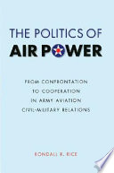 The politics of air power : from confrontation to cooperation in army aviation civil-military relations /