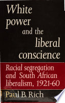 White power and the liberal conscience : racial segregation and South African liberalism, 1921-60 /