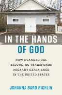 In the hands of God : how Evangelical belonging transforms migrant experience in the United States /