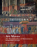 Art moves : the material culture of procession in Renaissance Perugia /