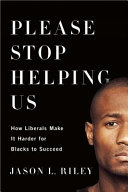Please stop helping us : how liberals make it harder for blacks to succeed /