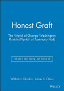 Honest graft : the world of George Washington Plunkitt : Plunkitt of Tammany Hall ... /