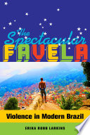 The spectacular favela : violence in modern Brazil /